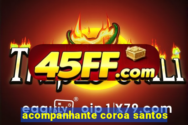 acompanhante coroa santos